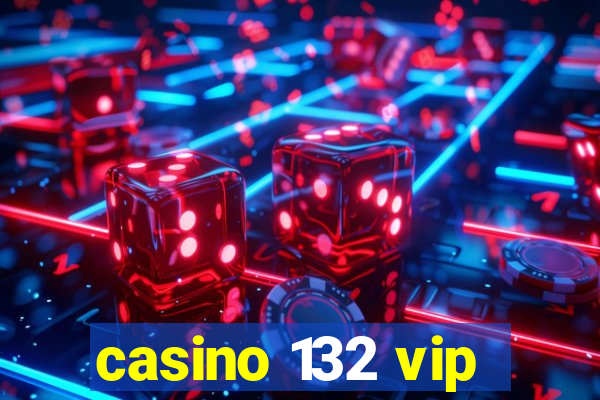 casino 132 vip